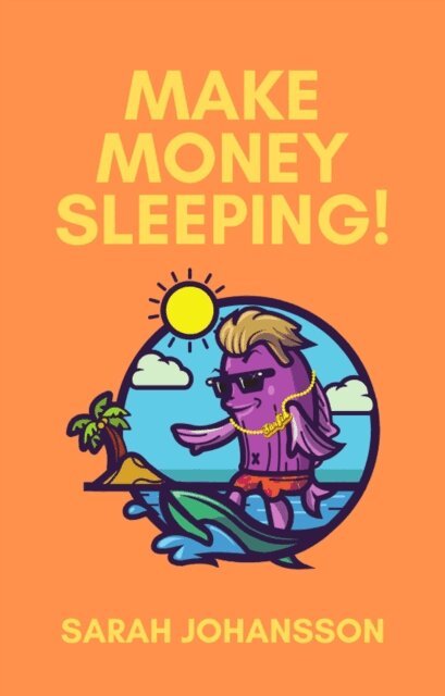 Sarah Johansson - Make Money Sleeping!, E-bok