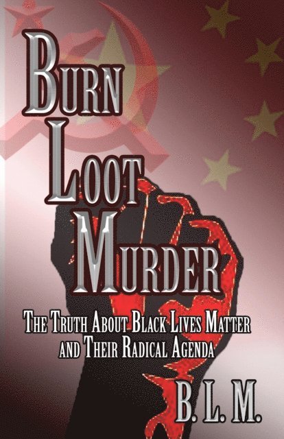 B. L. M. - Burn Loot Murder: The Truth About Black Lives Matter and Their Radical Agenda, E-bok. Tillgänglighet: Lägg i varukorg