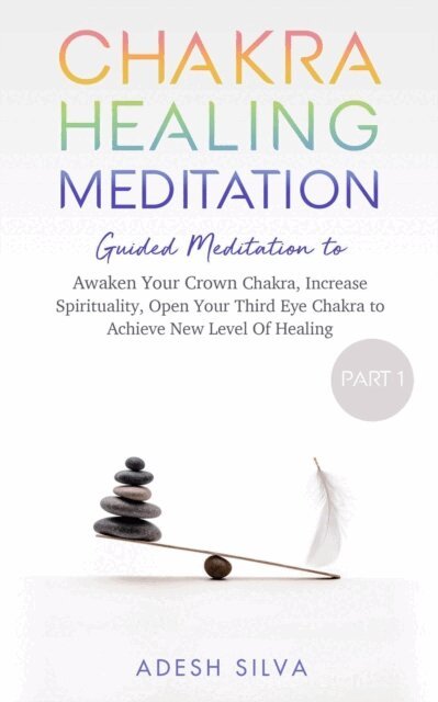 Adesh Silva - Chakra Healing Meditation Part 1 Guided Meditation to Awaken Your Crown Chakra, Increase Spirituality, Open Your Third Eye Chakra to Achieve New Level of Healing, E-bok. Tillgänglighet: Lägg i varukorg