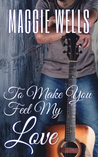 Maggie Wells - To Make You Feel My Love, E-bok