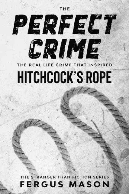 Fergus Mason - Perfect Crime: The Real Life Crime that Inspired Hitchcock's Rope, E-bok