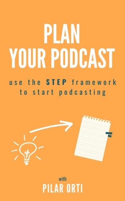 Pilar Orti - Plan Your Own Podcast: Use the STEP Framework to Start Podcasting, E-bok