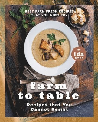 Ida Smith - Farm to Table Recipes that You Cannot Resist, Häftad. Tillgänglighet: Lägg i varukorg