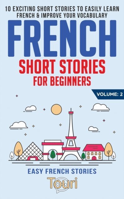 Touri Language Learning - French Short Stories for Beginners: 10 Exciting Short Stories to Easily Learn French & Improve Your Vocabulary, E-bok