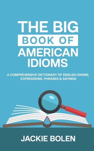 Jackie Bolen - Big Book of American Idioms:  A Comprehensive Dictionary of English Idioms, Expressions, Phrases & Sayings, E-bok