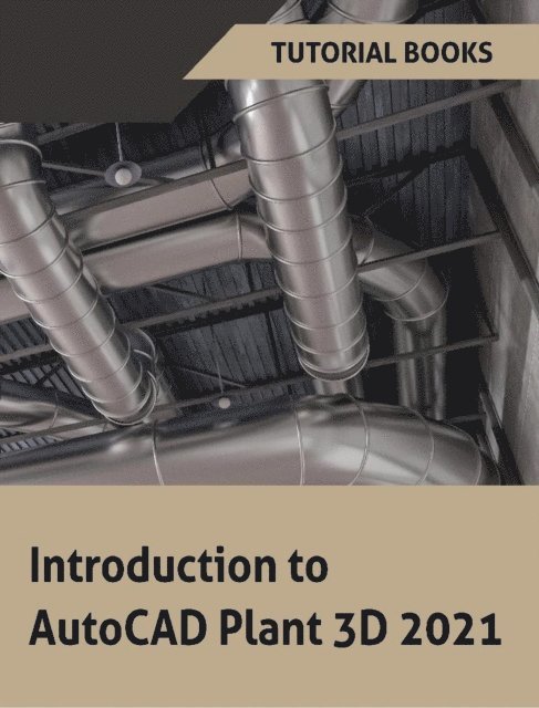 Tutorial Books - Introduction to AutoCAD Plant 3D 2021, E-bok