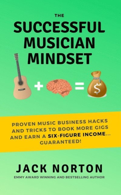 Jack Norton - Successful Musician Mindset: Proven Music Business Hacks and Tricks to Book More Gigs and Earn a Six Figure Income...Guaranteed!, E-bok