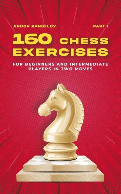Andon Rangelov - 160 Chess Exercises for Beginners and Intermediate Players in Two Moves, Part 1, E-bok. Tillgänglighet: Lägg i varukorg