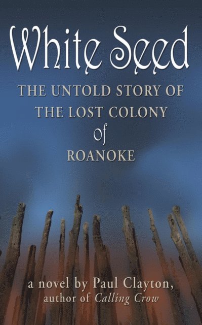 Paul Clayton - White Seed: The Untold Story of the Lost Colony of Roanoke, E-bok