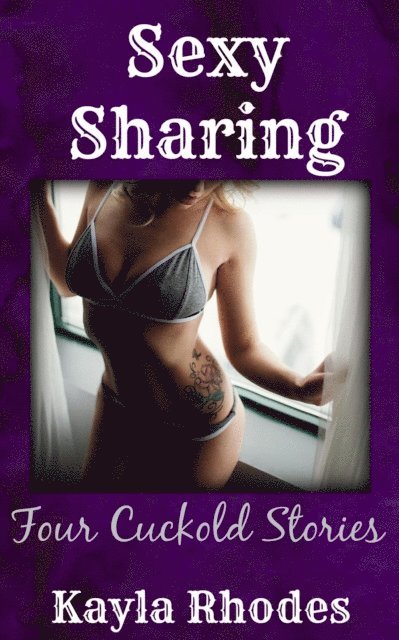 Kayla Rhodes - Sexy Sharing: Four Cuckold Stories, E-bok