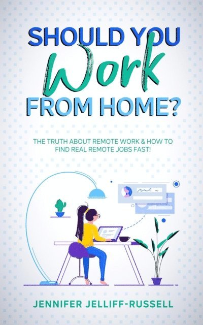 Jennifer Jelliff-Russell - Should You Work from Home? The Truth About Remote Work & How to Find Real Remote Jobs Fast!, E-bok