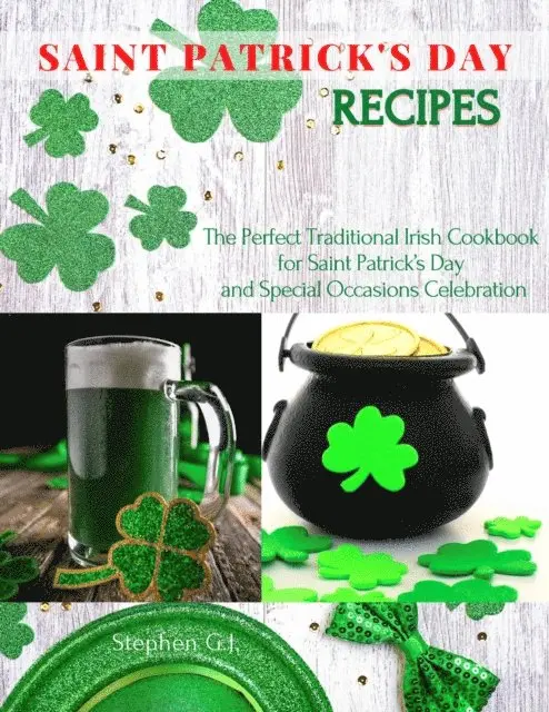 Stephen G.J. - Saint Patrick's Day Recipes: The Perfect Traditional Irish Cookbook for Saint Patrick's Day and Special Occasions Celebration, E-bok. Tillgänglighet: Lägg i varukorg