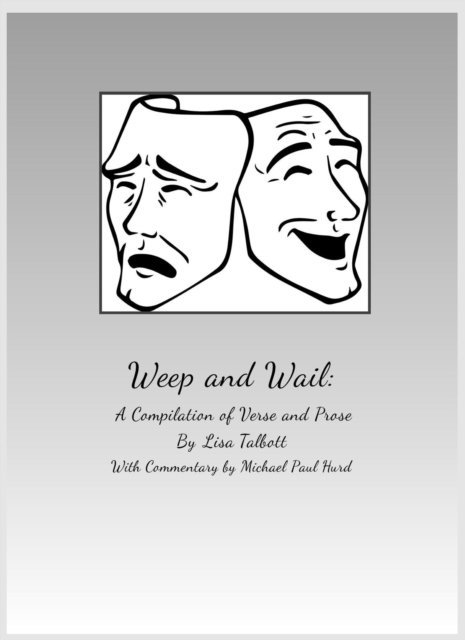 Michael Paul Hurd, Lisa Talbott - Weep and Wail: A Compilation of Poetry and Prose, E-bok