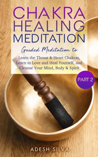 Adesh Silva - Chakra Healing Meditation Part 2: Guided Meditation To Learn The Throat & Heart Chakras, Learn To Love and Heal Yourself, and Cleanse Your Mind, Body & Spirit, E-bok. Tillgänglighet: Lägg i varukorg