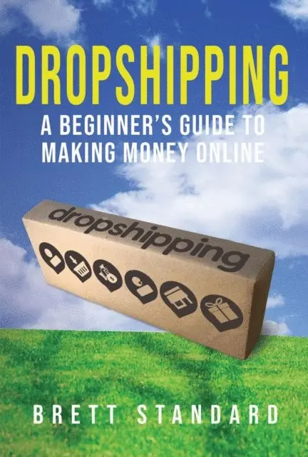 Brett Standard - Dropshipping: A Beginner's Guide to Making Money Online, E-bok. Tillgänglighet: Lägg i varukorg