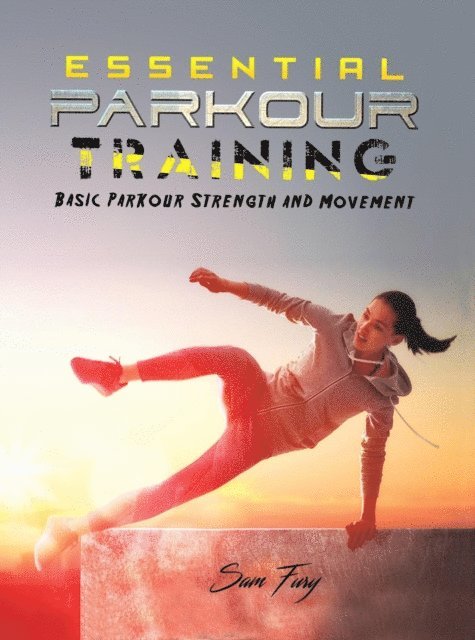 Sam Fury - Essential Parkour Training: Basic Parkour Strength and Movement, E-bok