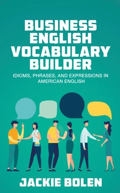 Jackie Bolen - Business English Vocabulary Builder: Idioms, Phrases, and Expressions in American English, E-bok