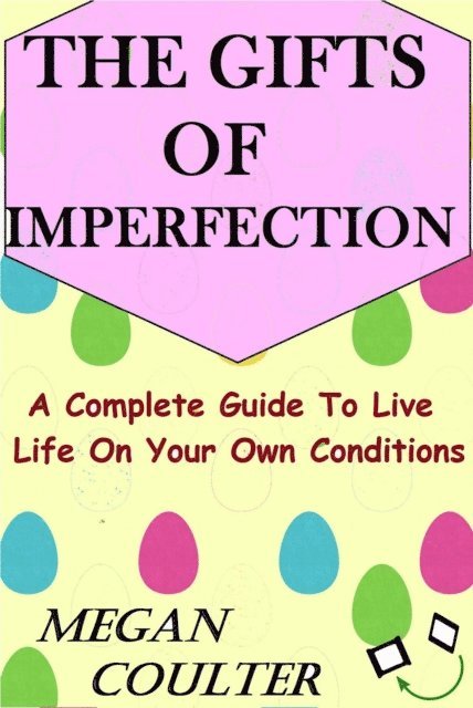 Megan Coulter - Gifts Of Imperfection: A Complete Guide to Live Life on Your Own Conditions, E-bok. Tillgänglighet: Lägg i varukorg