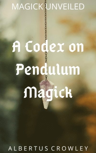 Albertus Crowley - Codex on Pendulum Magick, E-bok