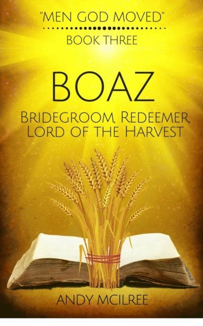 Andy McIlree - Boaz: Ruth's Bridegroom, Redeemer, and Lord of the Harvest, E-bok
