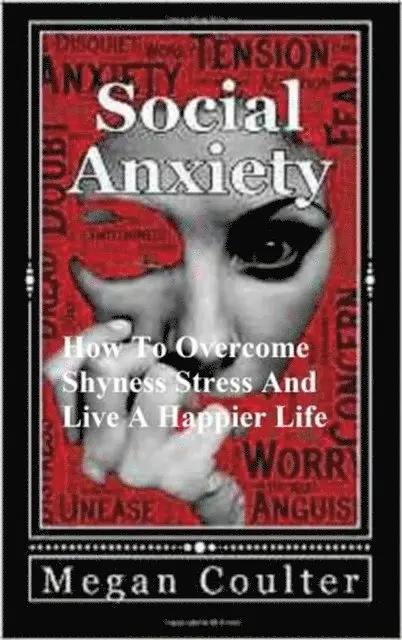 Megan Coulter - Social Anxiety: How To Overcome Shyness, Stress And Live A Happier Life, E-bok. Tillgänglighet: Lägg i varukorg