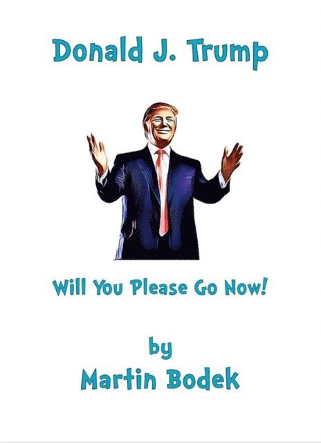 Martin Bodek - Donald J. Trump Will You Please Go Now!, E-bok