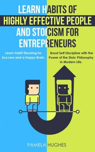 Pamela Hughes - Learn Habits of Highly Effective People and Stoicism for Entrepreneurs: Learn Habit Stacking for Success and a Happy Brain. Boost Self Discipline with the Power of the Stoic Philosophy in Modern Life., E-bok