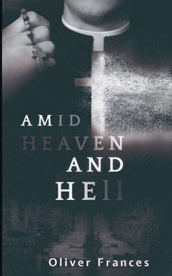 Oliver Frances - Amid Heaven and Hell, Häftad