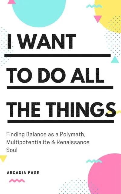 Arcadia Page - I Want to Do All the Things: Finding Balance as a Polymath, Multipotentialite & Renaissance Soul, E-bok. Tillgänglighet: Lägg i varukorg
