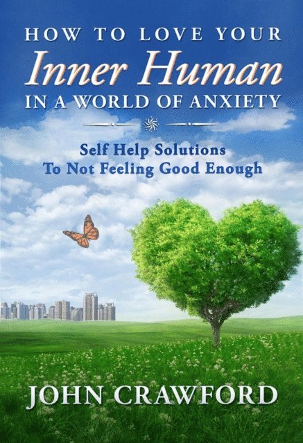 John Crawford - How To Love Your Inner Human In A World Of Anxiety: Self Help Solutions To Not Feeling Good Enough, E-bok