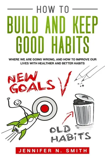 Jennifer N. Smith - How to Build and Keep Good Habits: Where we are Going Wrong,  and How to Improve our Lives with  Healthier and Better Habits, E-bok. Tillgänglighet: Lägg i varukorg