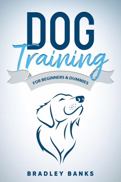 Bradley Banks - Dog Training for Beginners: Raise Your Pet with Confidence, E-bok. Tillgänglighet: Lägg i varukorg