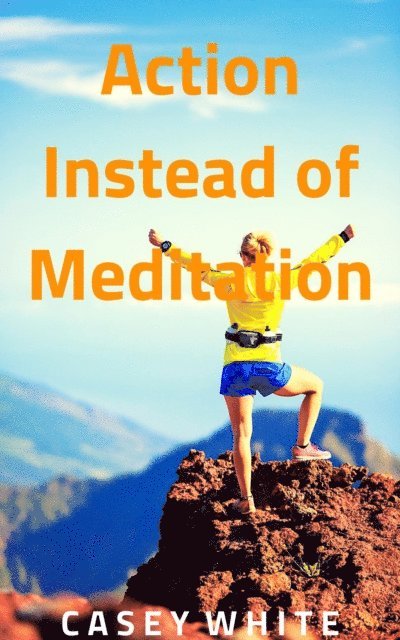 Casey White - Action Instead of Meditation, E-bok