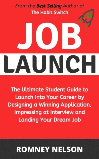 Romney Nelson - Job Launch - The ultimate student guide to launch into your career by designing a winning application, impressing at interview and landing your dream job, E-bok