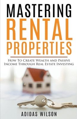 Adidas Wilson - Mastering Rental Properties - How to Create Wealth and Passive Income Through Real Estate Investing, Häftad