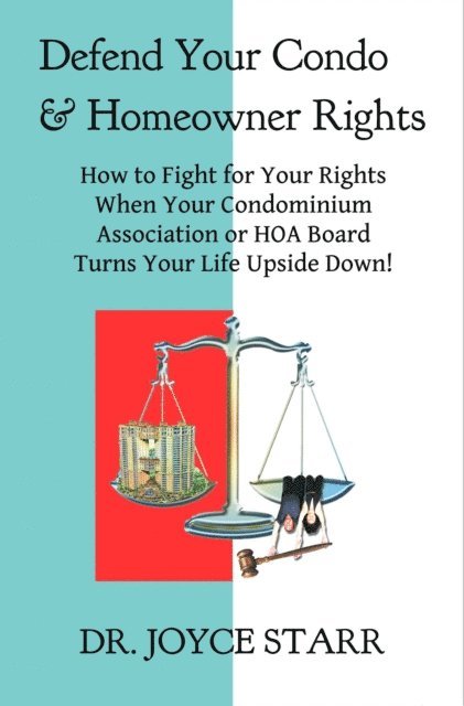 Dr. Joyce Starr - Defend Your Condo & Homeowner Rights: How to Fight for Your Rights When Your Condominium Association or HOA Board Turns Your Life Upside Down!, E-bok