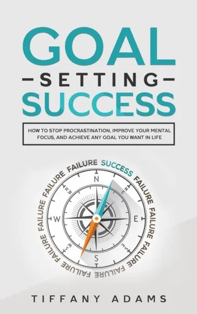 Tiffany Adams - Goal Setting Success: How To Stop Procrastination, Improve Your Mental Focus, And Achieve Any Goal You Want in Life, E-bok. Tillgänglighet: Lägg i varukorg
