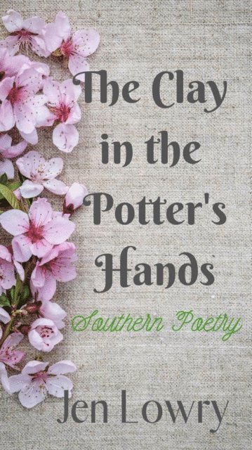 Jen Lowry - Clay in the Potter's Hands: Southern Poetry, E-bok