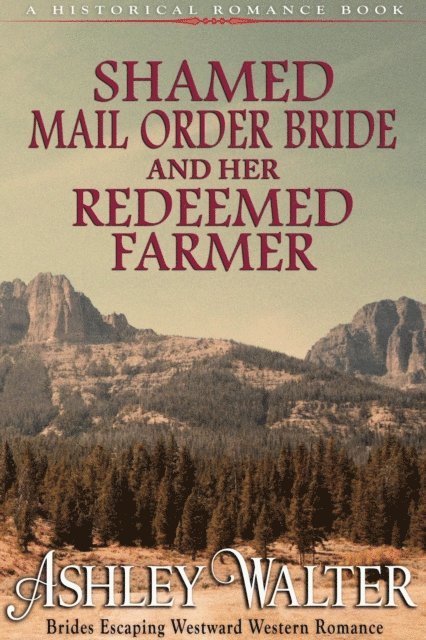 Ashley Walter - Shamed Mail Order Bride and Her Redeemed Farmer (#2, Brides Escaping Westward Western Romance) (A Historical Romance Book), E-bok