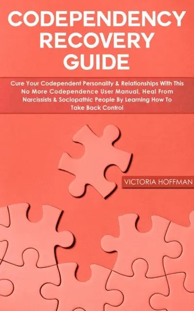 Victoria Hoffman - Codependency Recovery Guide: Cure your Codependent Personality & Relationships with this No More Codependence User Manual, Heal from Narcissists & Sociopathic People, Learning How to Take Back Control, E-bok. Tillgänglighet: Lägg i varukorg