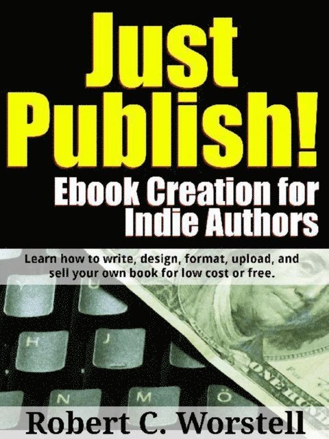 Robert C. Worstell - Just Publish! Ebook Creation for Indie Authors, E-bok