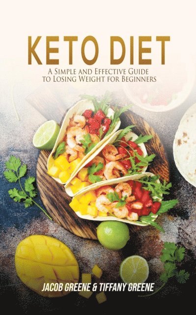 Tiffany Greene, Jacob Greene - Keto Diet: A Simple and Effective Guide to Losing Weight for Beginners, E-bok