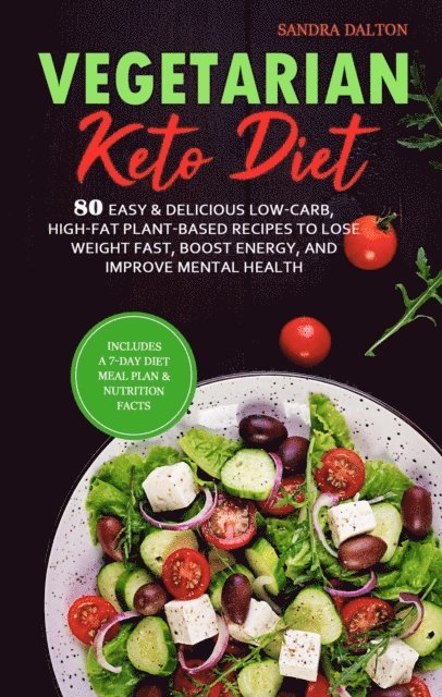 Sandra Dalton - Vegetarian Keto Diet: 80 Easy & Delicious Low-Carb, High-Fat Plant-Based Recipes to Lose Weight Fast, Boost Energy, and Improve Mental Health., E-bok