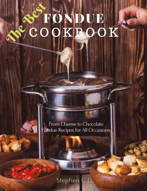 Stephen G.J. - Best Fondue Cookbook: From Cheese to Chocolate Fondue Recipes for All Occasions, E-bok. Tillgänglighet: Lägg i varukorg