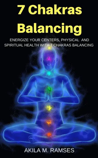 Akila M. Ramses - 7 Chakras Balancing: Energize Your Centers, Physical And Spiritual Health With 7 Chakras Balancing, E-bok. Tillgänglighet: Lägg i varukorg