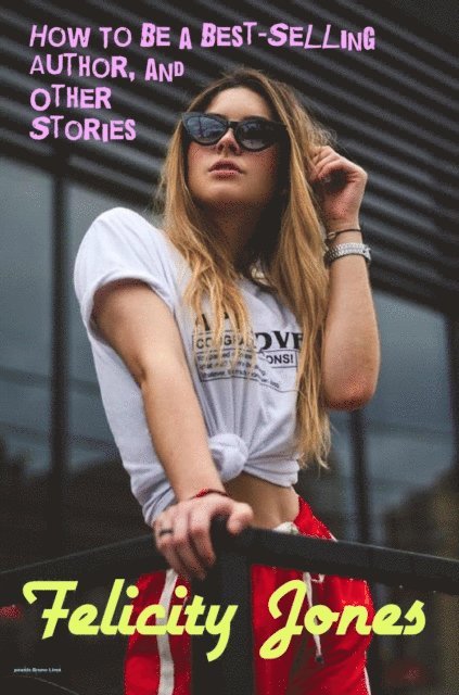 Felicity Jones - How to be a Best-Selling Author, and other stories, E-bok