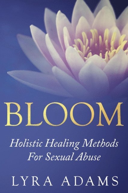 Lyra Adams - Bloom - Holistic Healing Methods For Sexual Abuse, E-bok. Tillgänglighet: Lägg i varukorg