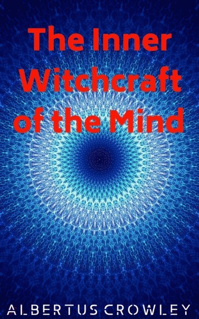 Albertus Crowley - Inner Witchcraft of the Mind, E-bok
