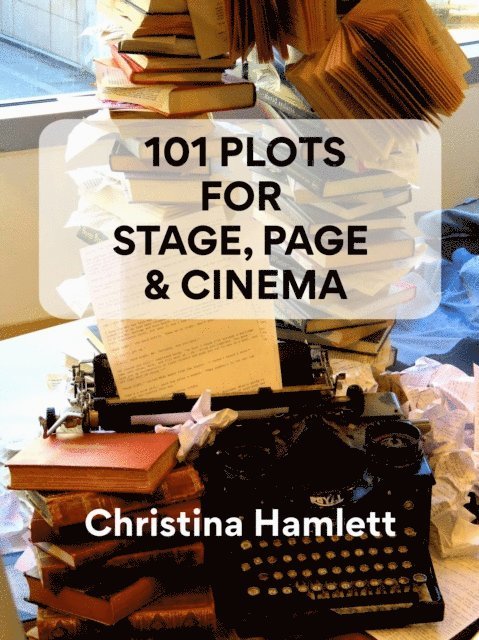 Christina Hamlett - 101 Plots For Stage, Page & Cinema, E-bok