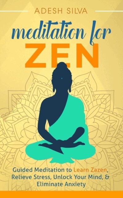 Adesh Silva - Meditation for Zen: Guided Meditation to Learn Zazen, Relieve Stress, Unlock Your Mind, & Eliminate Anxiety, E-bok. Tillgänglighet: Lägg i varukorg